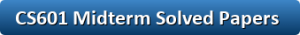 CS601 Midterm Solved Papers 