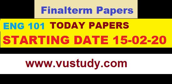 ENG101 TODAY PAPERS STARTING DATE 22-02-20