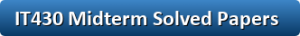 IT430 Midterm Solved Papers