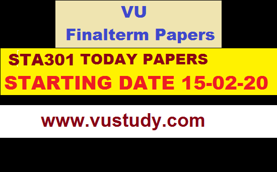STA301 TODAY PAPERS STARTING DATE 15-02-20