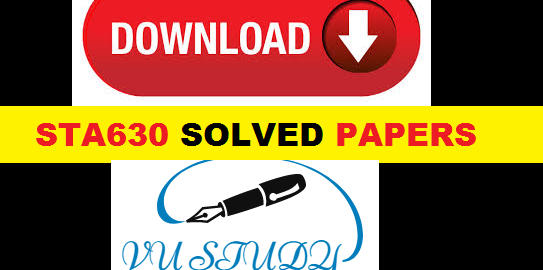 STA630 Midterm and Finalterm SOLVED PAPERS AND HANDOUTS