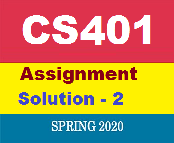 CS401 Assignment No-2 Solution 2020