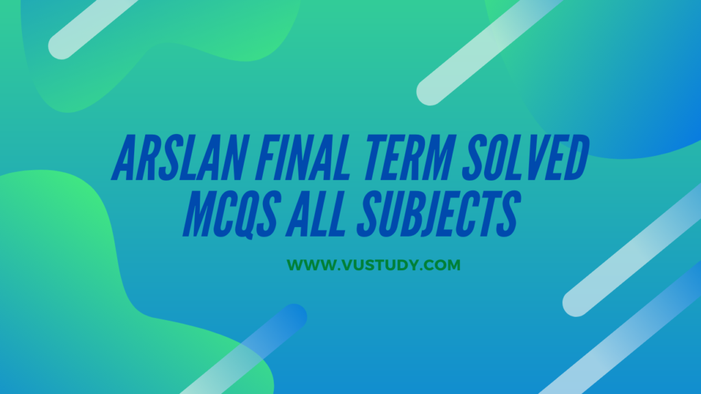 Arslan Final term solved MCQs